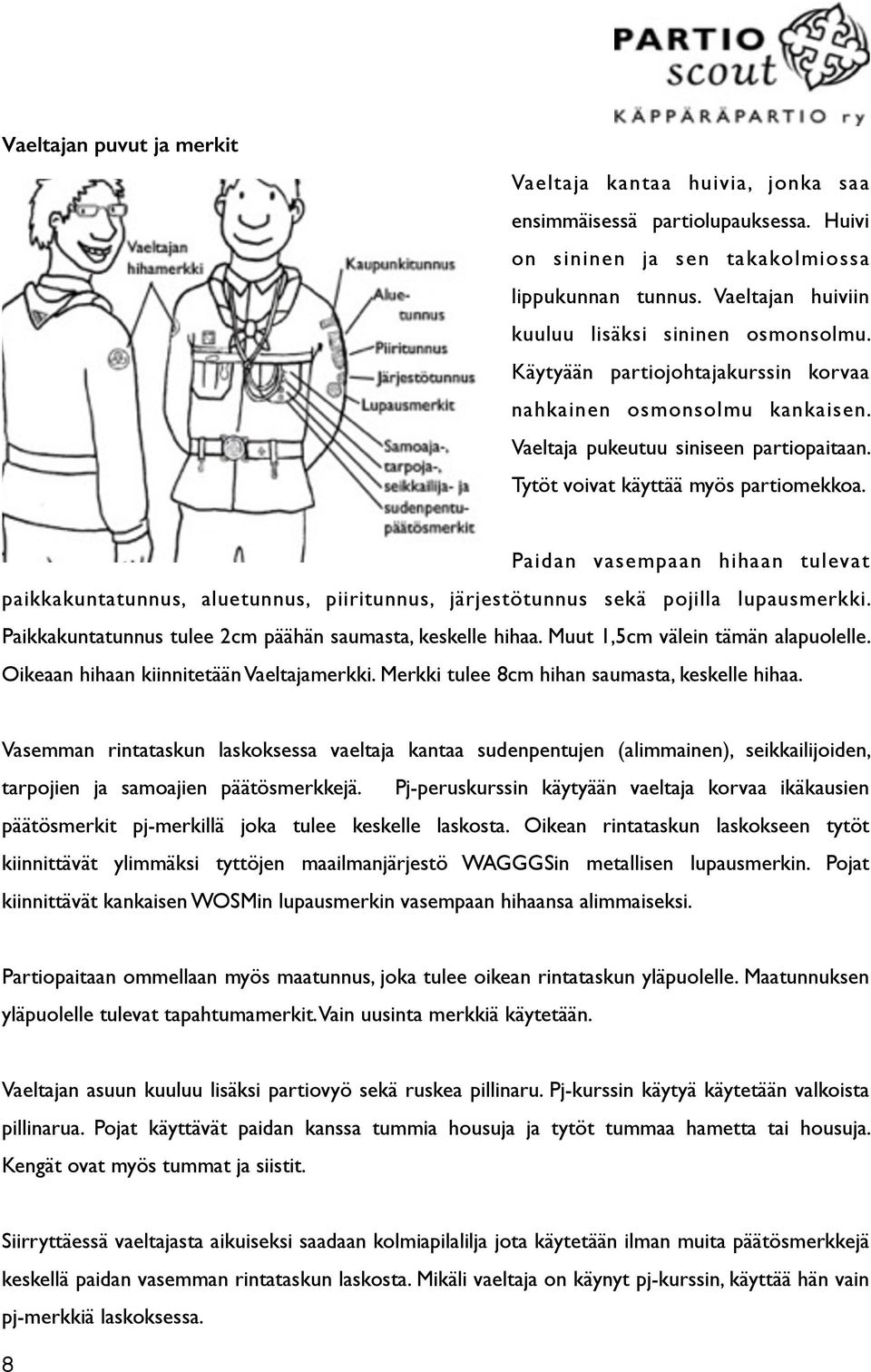 Tytöt voivat käyttää myös partiomekkoa. Paidan vasempaan hihaan tulevat paikkakuntatunnus, aluetunnus, piiritunnus, järjestötunnus sekä pojilla lupausmerkki.