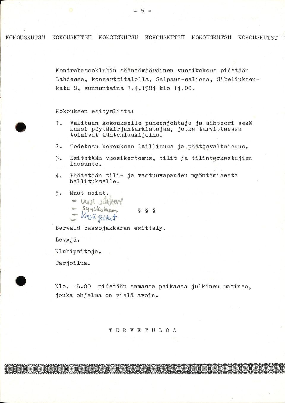 Valitaan kokoukselle puheenjohtaja ja sihteeri sekä kaksi pöytäkirjantarkistajaa, jotka tarvittaessa toimivat ääntenlaskijoina. 2. Todetaan kokouksen laillisuus ja päätösvaltaisuus. 3.