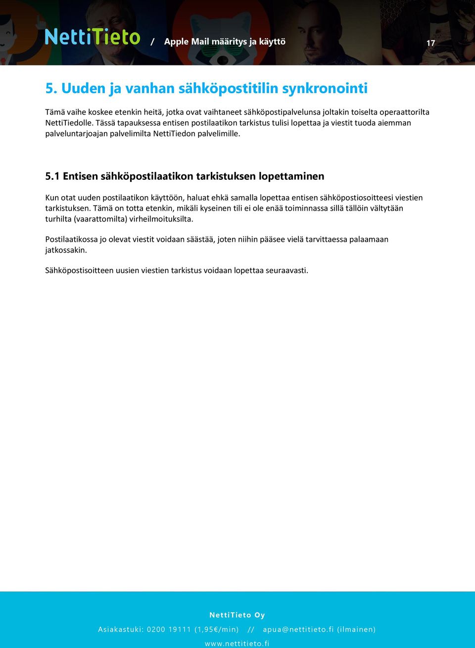 1 Entisen sähköpostilaatikon tarkistuksen lopettaminen Kun otat uuden postilaatikon käyttöön, haluat ehkä samalla lopettaa entisen sähköpostiosoitteesi viestien tarkistuksen.