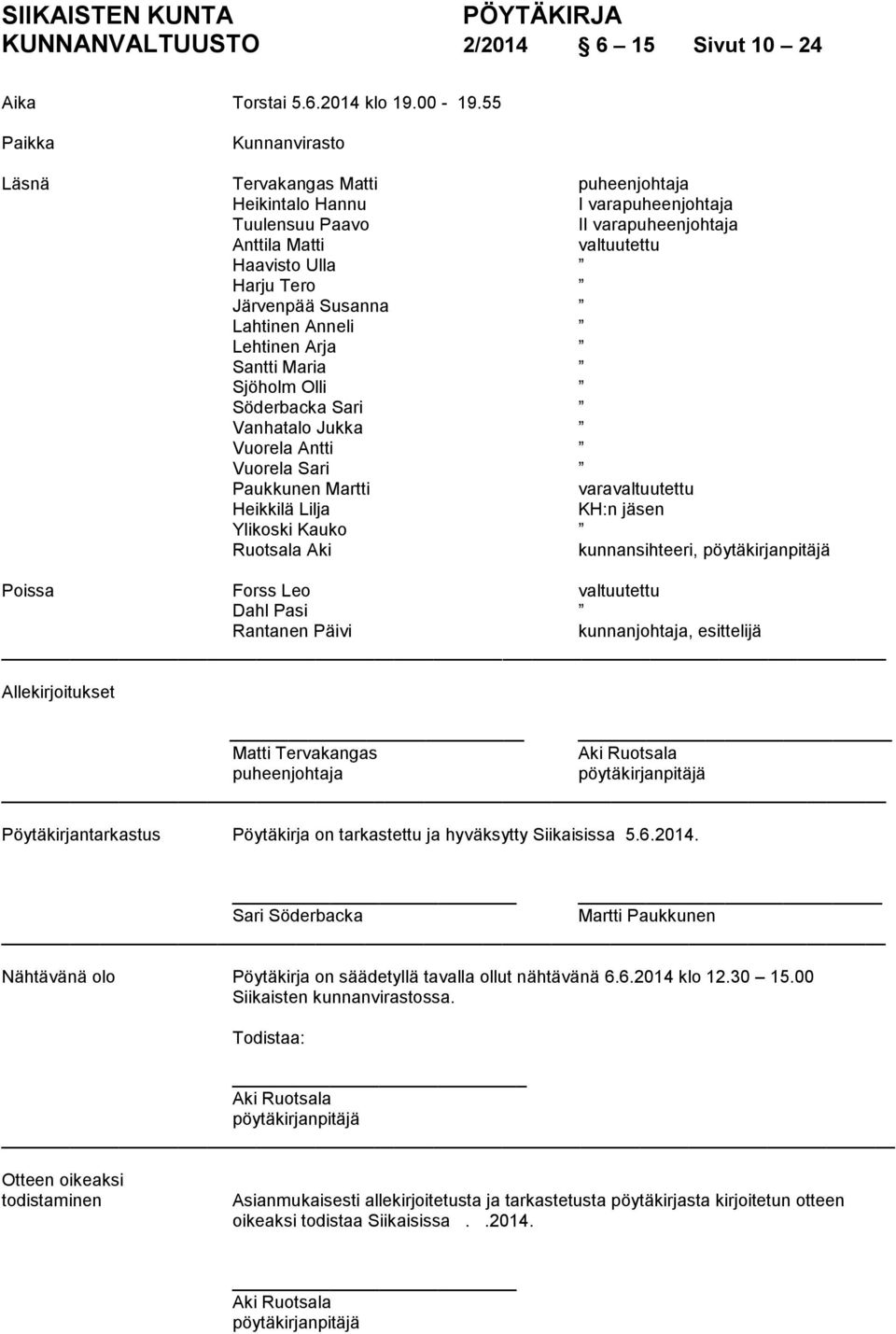 Susanna Lahtinen Anneli Lehtinen Arja Santti Maria Sjöholm Olli Söderbacka Sari Vanhatalo Jukka Vuorela Antti Vuorela Sari Paukkunen Martti varavaltuutettu Heikkilä Lilja KH:n jäsen Ylikoski Kauko