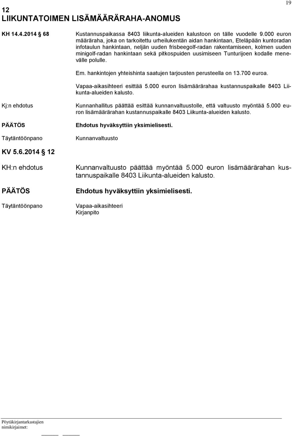 hankintaan sekä pitkospuiden uusimiseen Tunturijoen kodalle menevälle polulle. Em. hankintojen yhteishinta saatujen tarjousten perusteella on 13.700 euroa. Vapaa-aikasihteeri esittää 5.