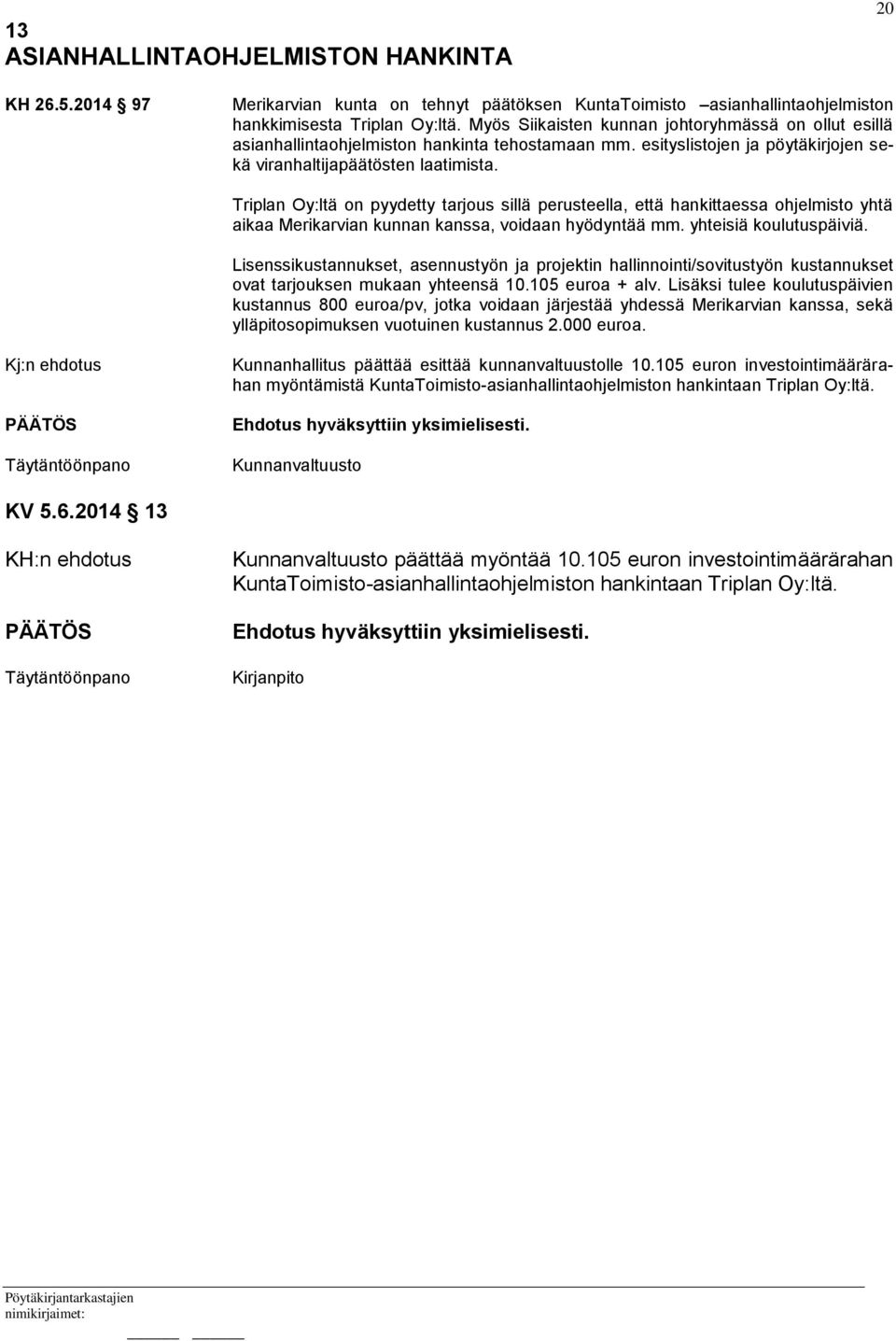 Triplan Oy:ltä on pyydetty tarjous sillä perusteella, että hankittaessa ohjelmisto yhtä aikaa Merikarvian kunnan kanssa, voidaan hyödyntää mm. yhteisiä koulutuspäiviä.