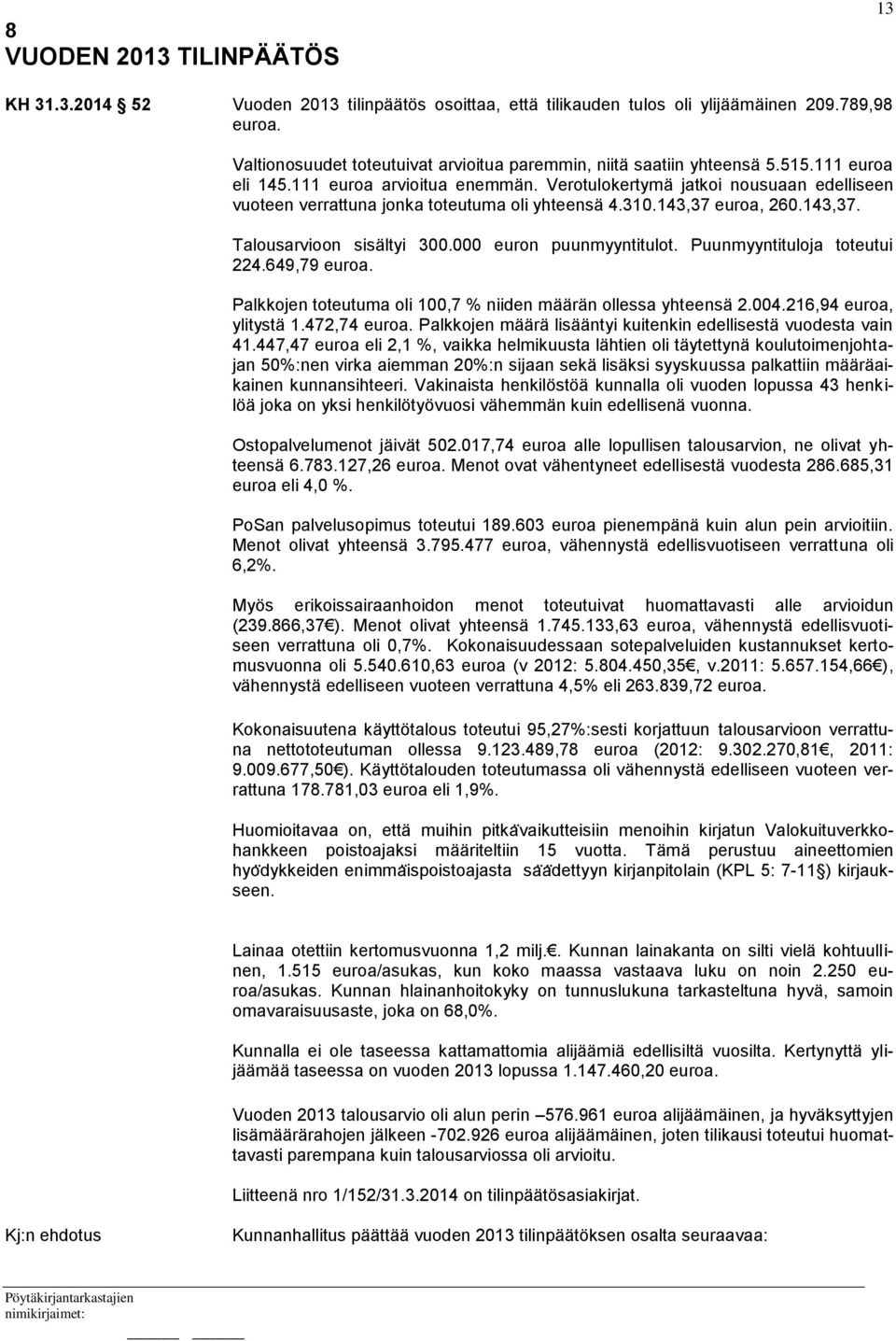 Verotulokertymä jatkoi nousuaan edelliseen vuoteen verrattuna jonka toteutuma oli yhteensä 4.310.143,37 euroa, 260.143,37. Talousarvioon sisältyi 300.000 euron puunmyyntitulot.