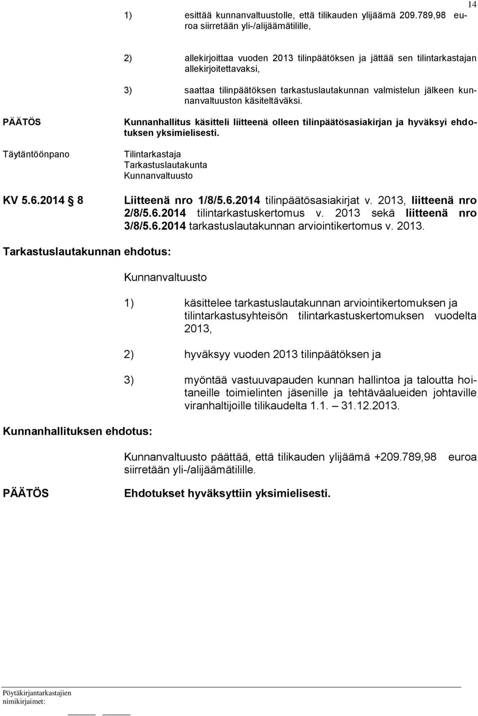 valmistelun jälkeen kunnanvaltuuston käsiteltäväksi. KV 5.6.2014 8 Kunnanhallitus käsitteli liitteenä olleen tilinpäätösasiakirjan ja hyväksyi ehdotuksen yksimielisesti.