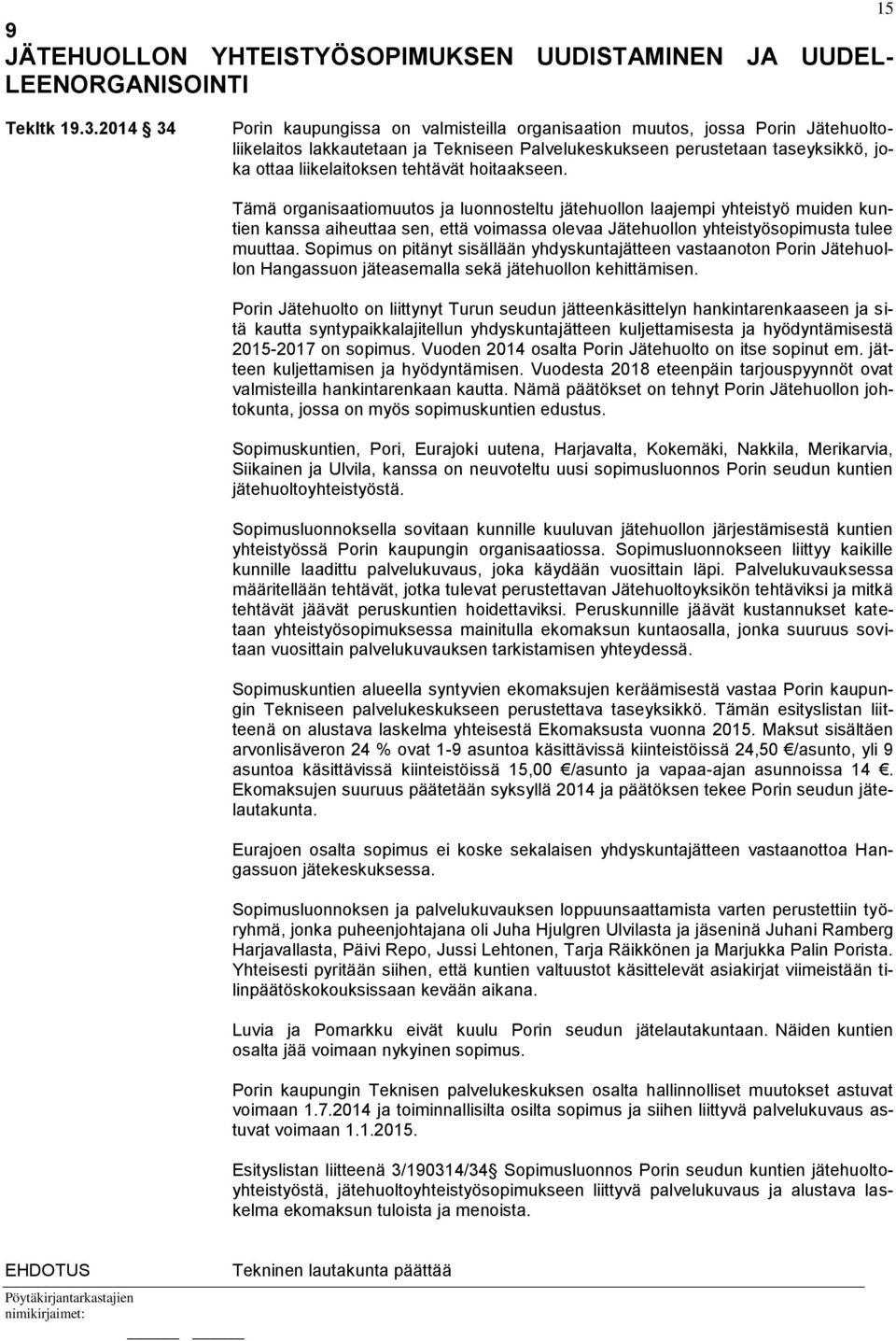 tehtävät hoitaakseen. Tämä organisaatiomuutos ja luonnosteltu jätehuollon laajempi yhteistyö muiden kuntien kanssa aiheuttaa sen, että voimassa olevaa Jätehuollon yhteistyösopimusta tulee muuttaa.