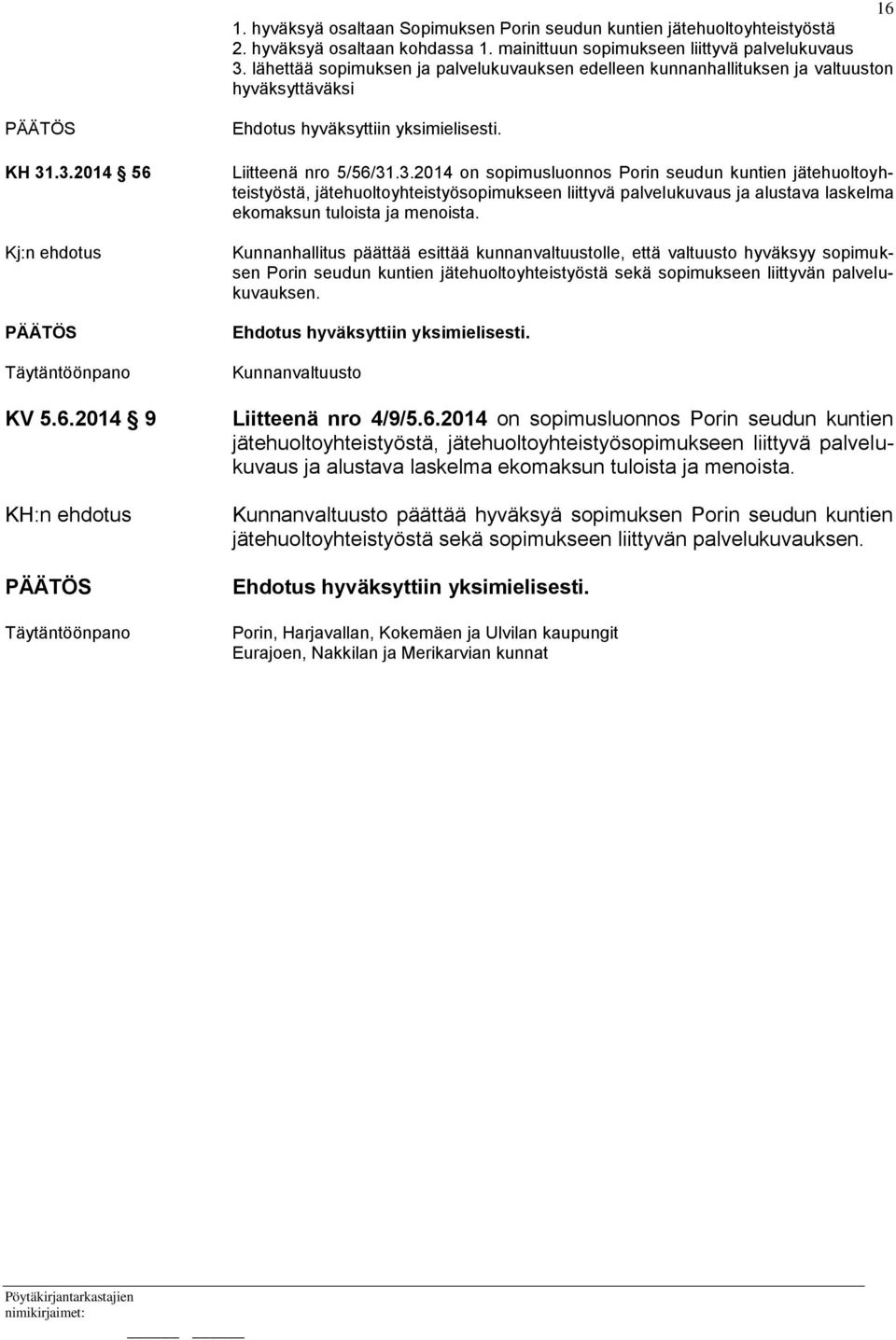 .3.2014 56 Kj:n ehdotus KV 5.6.2014 9 Liitteenä nro 5/56/31.3.2014 on sopimusluonnos Porin seudun kuntien jätehuoltoyhteistyöstä, jätehuoltoyhteistyösopimukseen liittyvä palvelukuvaus ja alustava laskelma ekomaksun tuloista ja menoista.
