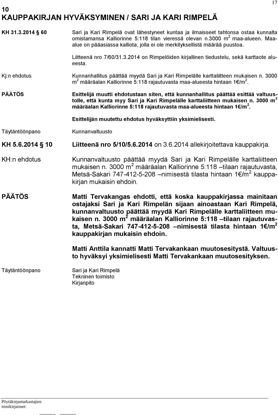 Maaalue on pääasiassa kalliota, jolla ei ole merkityksellistä määrää puustoa. Liitteenä nro 7/60/31.3.2014 on Rimpelöiden kirjallinen tiedustelu, sekä karttaote alueesta.