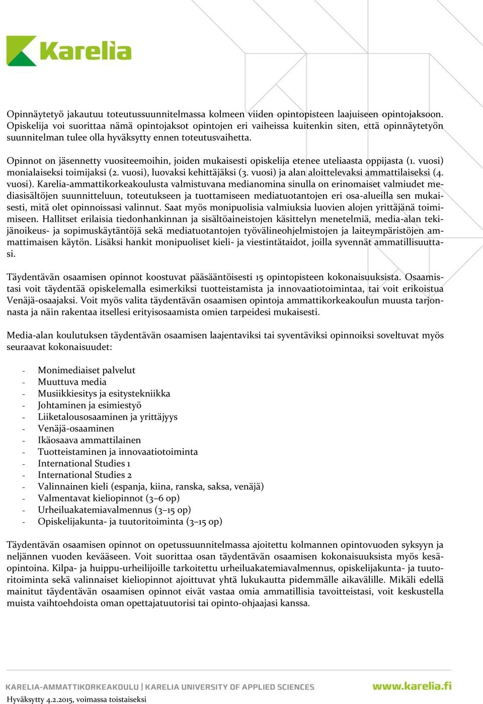 Opinnot on jäsennetty vuositeemoihin, joiden mukaisesti opiskelija etenee uteliaasta oppijasta (1. vuosi) monialaiseksi toimijaksi (2. vuosi), luovaksi kehittäjäksi (3.