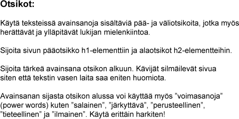 Sijoita tärkeä avainsana otsikon alkuun. Kävijät silmäilevät sivua siten että tekstin vasen laita saa eniten huomiota.
