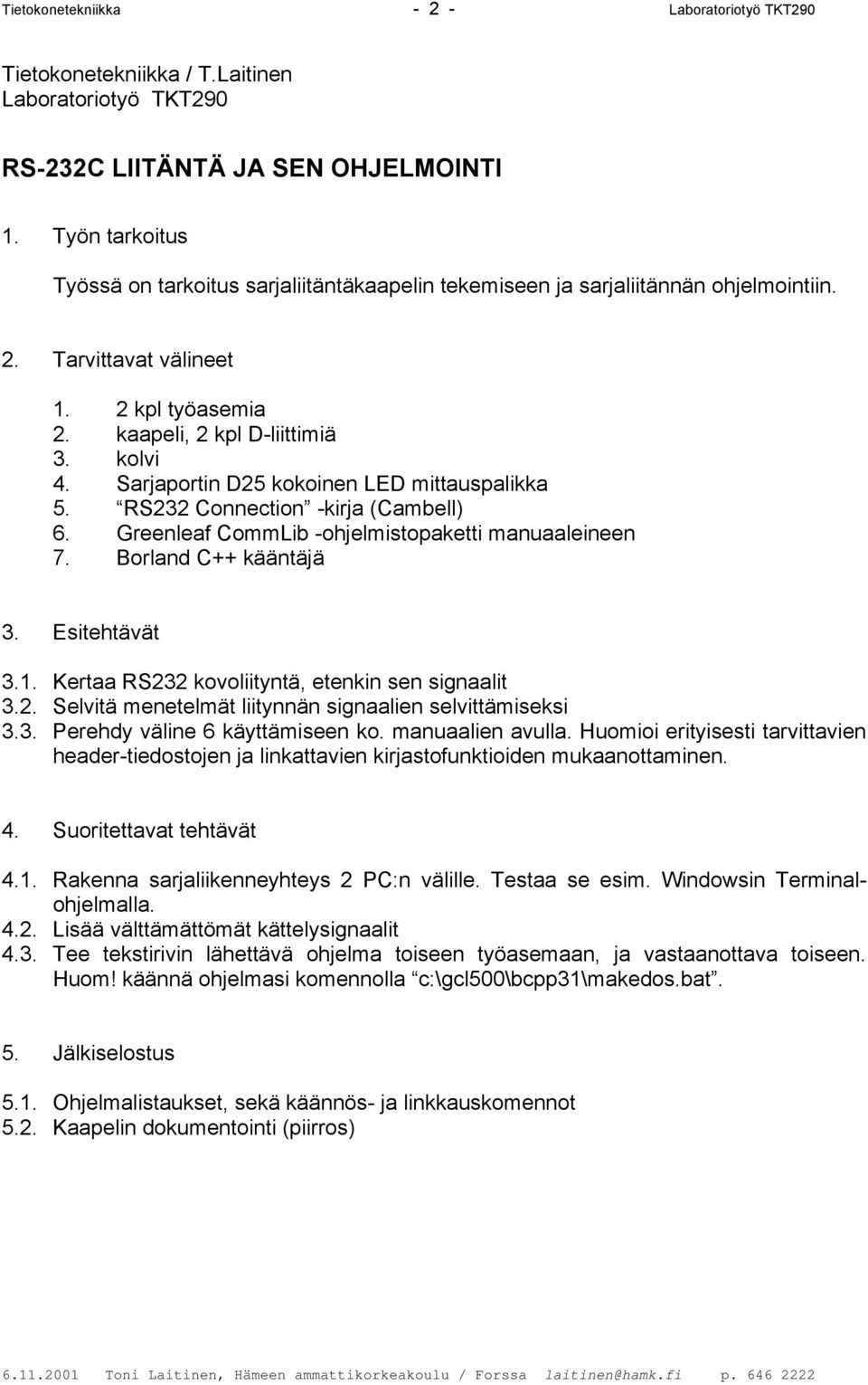 Sarjaportin D25 kokoinen LED mittauspalikka 5. RS232 Connection -kirja (Cambell) 6. Greenleaf CommLib -ohjelmistopaketti manuaaleineen 7. Borland C++ kääntäjä 3. Esitehtävät 3.1.