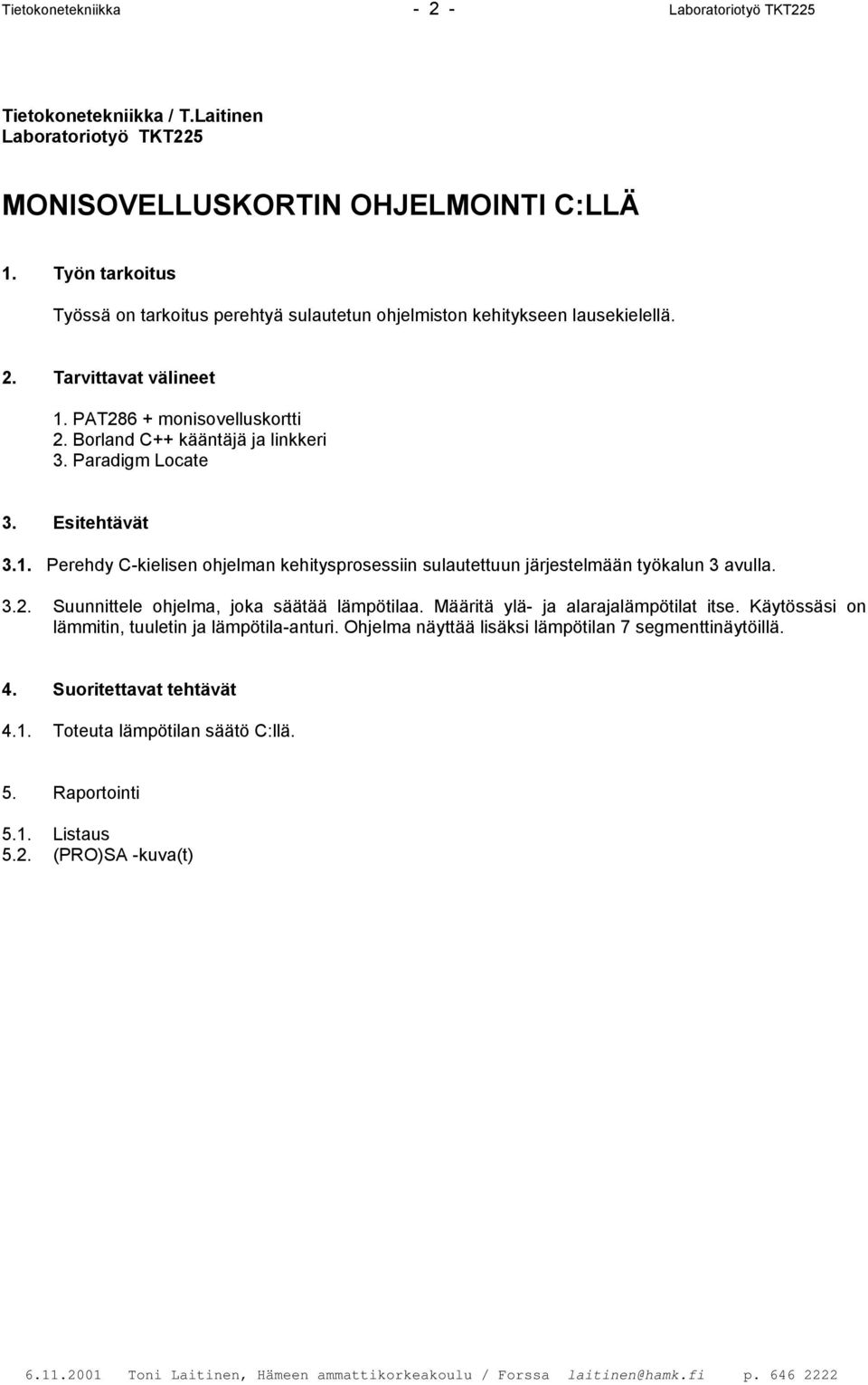 Borland C++ kääntäjä ja linkkeri 3. Paradigm Locate 3. Esitehtävät 3.1. Perehdy C-kielisen ohjelman kehitysprosessiin sulautettuun järjestelmään työkalun 3 avulla. 3.2.