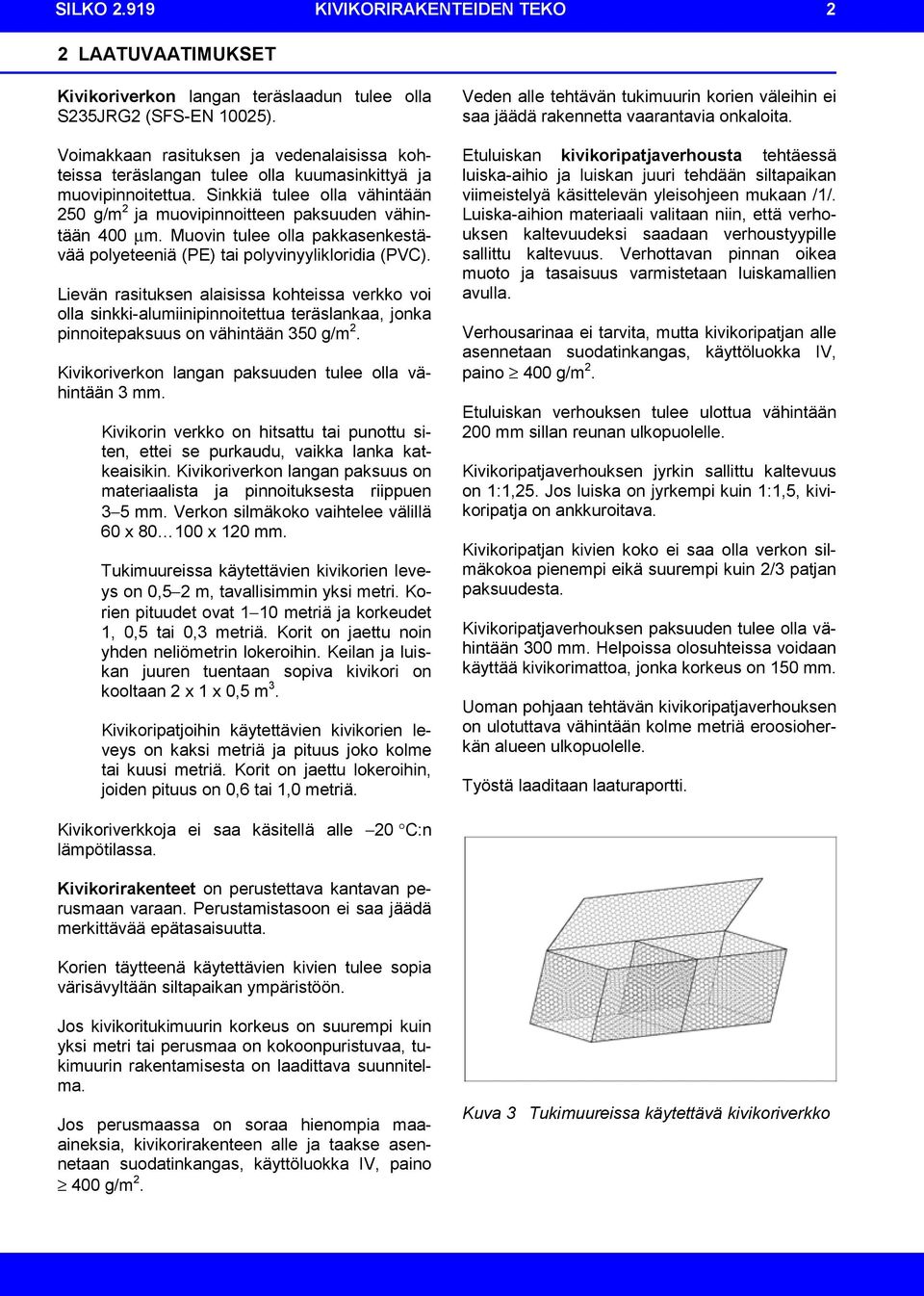 Muovin tulee olla pakkasenkestävää polyeteeniä (PE) tai polyvinyylikloridia (PVC).
