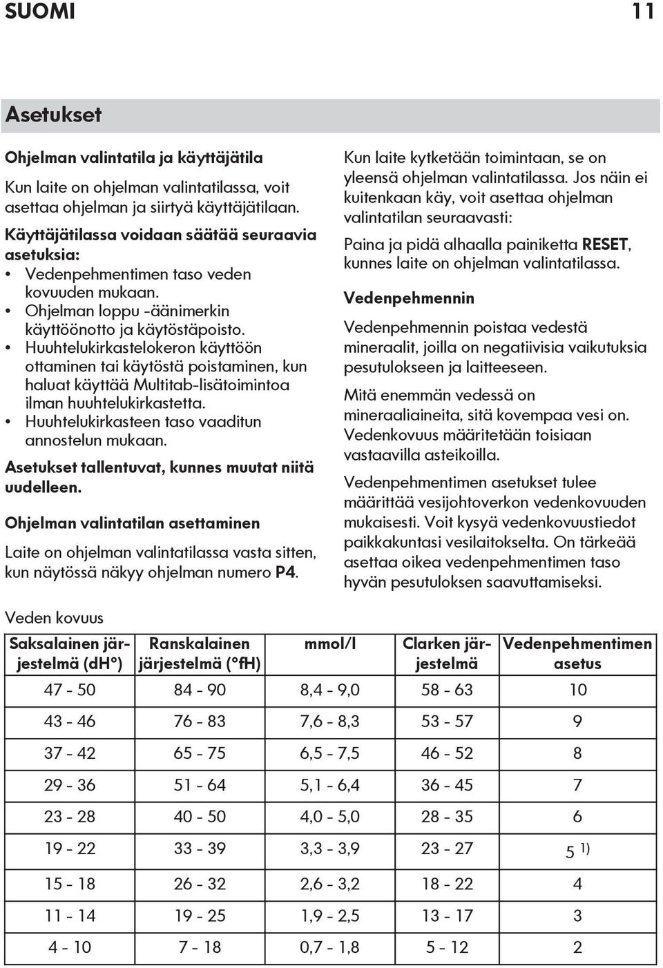 Huuhtelukirkastelokeron käyttöön ottaminen tai käytöstä poistaminen, kun haluat käyttää Multitab-lisätoimintoa ilman huuhtelukirkastetta. Huuhtelukirkasteen taso vaaditun annostelun mukaan.