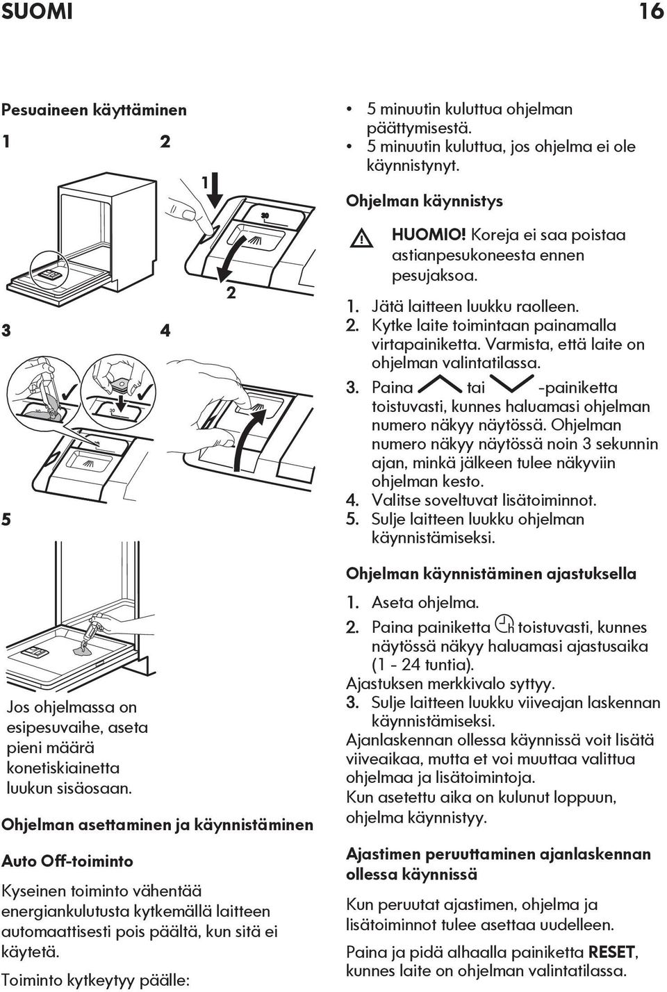 5 30 30 3. Paina tai -painiketta toistuvasti, kunnes haluamasi ohjelman numero näkyy näytössä. Ohjelman numero näkyy näytössä noin 3 sekunnin ajan, minkä jälkeen tulee näkyviin ohjelman kesto. 4.