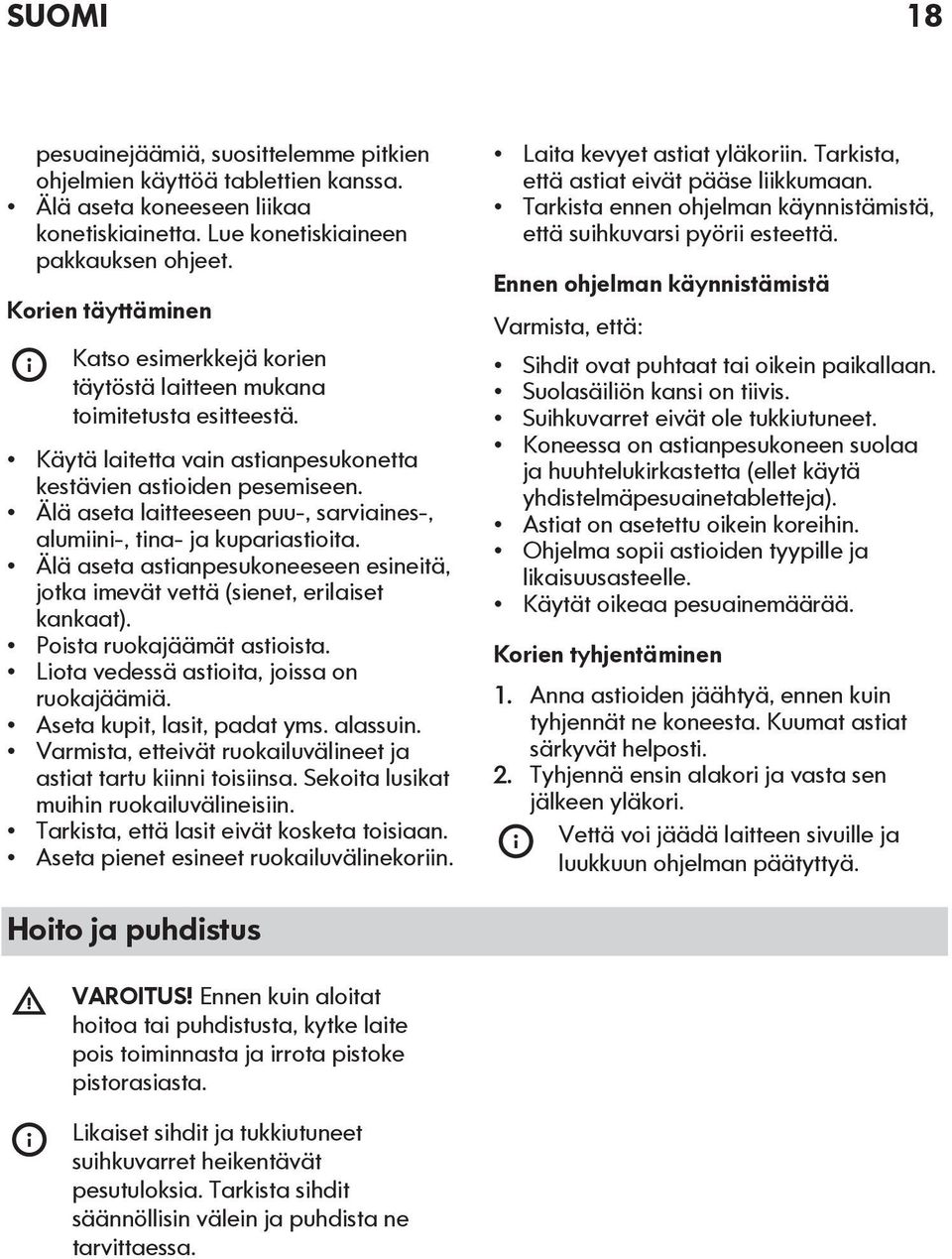 Älä aseta laitteeseen puu-, sarviaines-, alumiini-, tina- ja kupariastioita. Älä aseta astianpesukoneeseen esineitä, jotka imevät vettä (sienet, erilaiset kankaat). Poista ruokajäämät astioista.