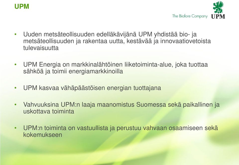 toimii energiamarkkinoilla UPM kasvaa vähäpäästöisen energian tuottajana Vahvuuksina UPM:n laaja maanomistus