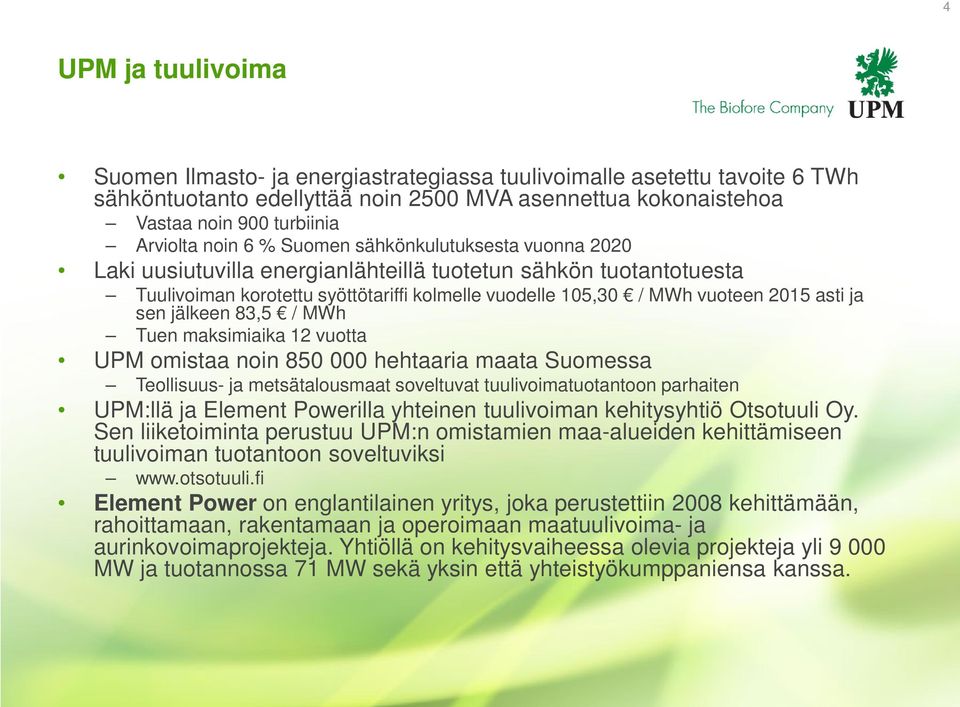ja sen jälkeen 83,5 / MWh Tuen maksimiaika 12 vuotta UPM omistaa noin 850 000 hehtaaria maata Suomessa Teollisuus- ja metsätalousmaat soveltuvat tuulivoimatuotantoon parhaiten UPM:llä ja Element