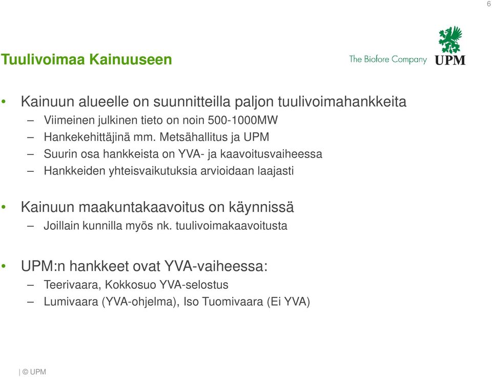 Metsähallitus ja UPM Suurin osa hankkeista on YVA- ja kaavoitusvaiheessa Hankkeiden yhteisvaikutuksia arvioidaan