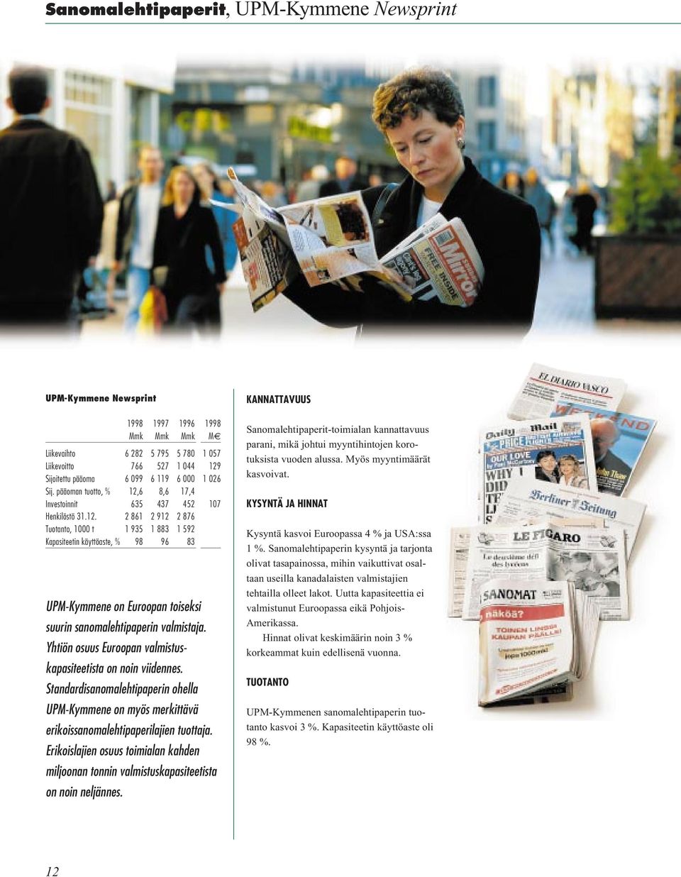 Yhtiön osuus Euroopan valmistuskapasiteetista on noin viidennes. Standardisanomalehtipaperin ohella UPM-Kymmene on myös merkittävä erikoissanomalehtipaperilajien tuottaja.