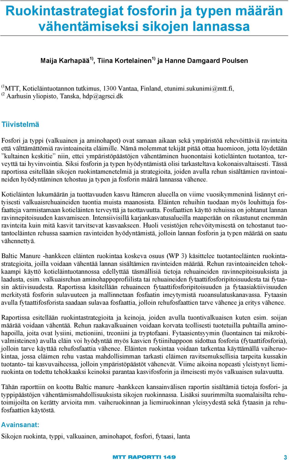 dk Tiivistelmä Fosfori ja typpi (valkuainen ja aminohapot) ovat samaan aikaan sekä ympäristöä rehevöittäviä ravinteita että välttämättömiä ravintoaineita eläimille.