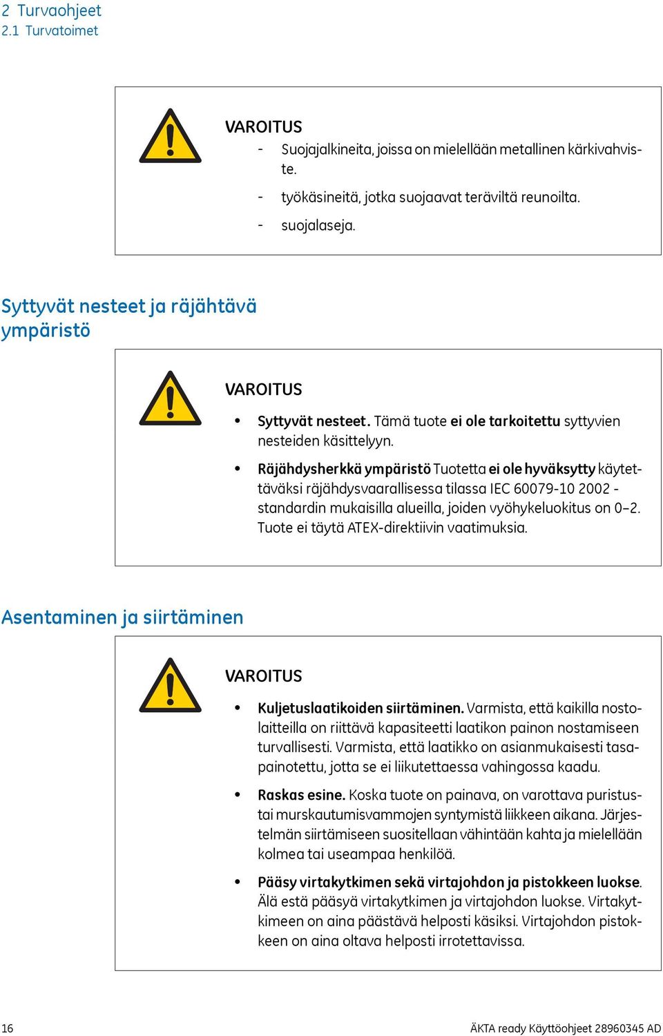 Räjähdysherkkä ympäristö Tuotetta ei ole hyväksytty käytettäväksi räjähdysvaarallisessa tilassa IEC 60079-10 2002 - standardin mukaisilla alueilla, joiden vyöhykeluokitus on 0 2.