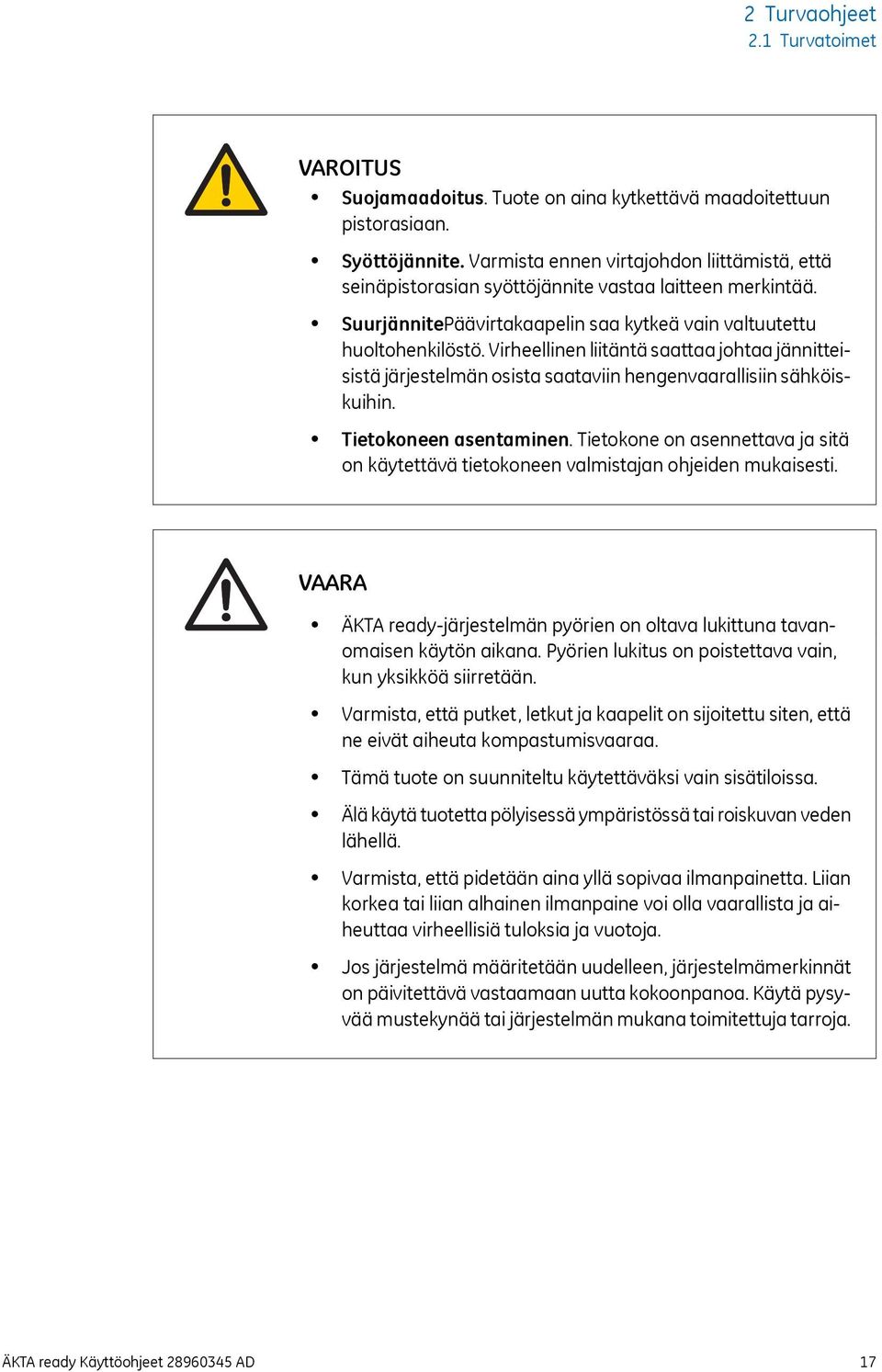 Virheellinen liitäntä saattaa johtaa jännitteisistä järjestelmän osista saataviin hengenvaarallisiin sähköiskuihin. Tietokoneen asentaminen.