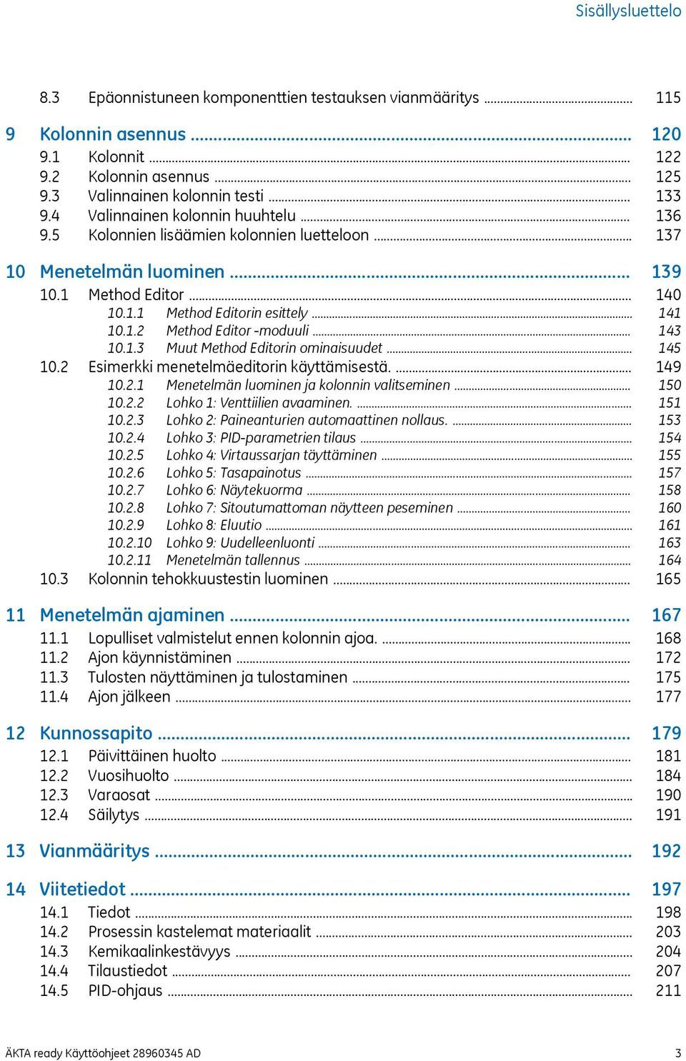 .. 10.2 Esimerkki menetelmäeditorin käyttämisestä.... 10.2.1 Menetelmän luominen ja kolonnin valitseminen... 10.2.2 Lohko 1: Venttiilien avaaminen.... 10.2.3 Lohko 2: Paineanturien automaattinen nollaus.