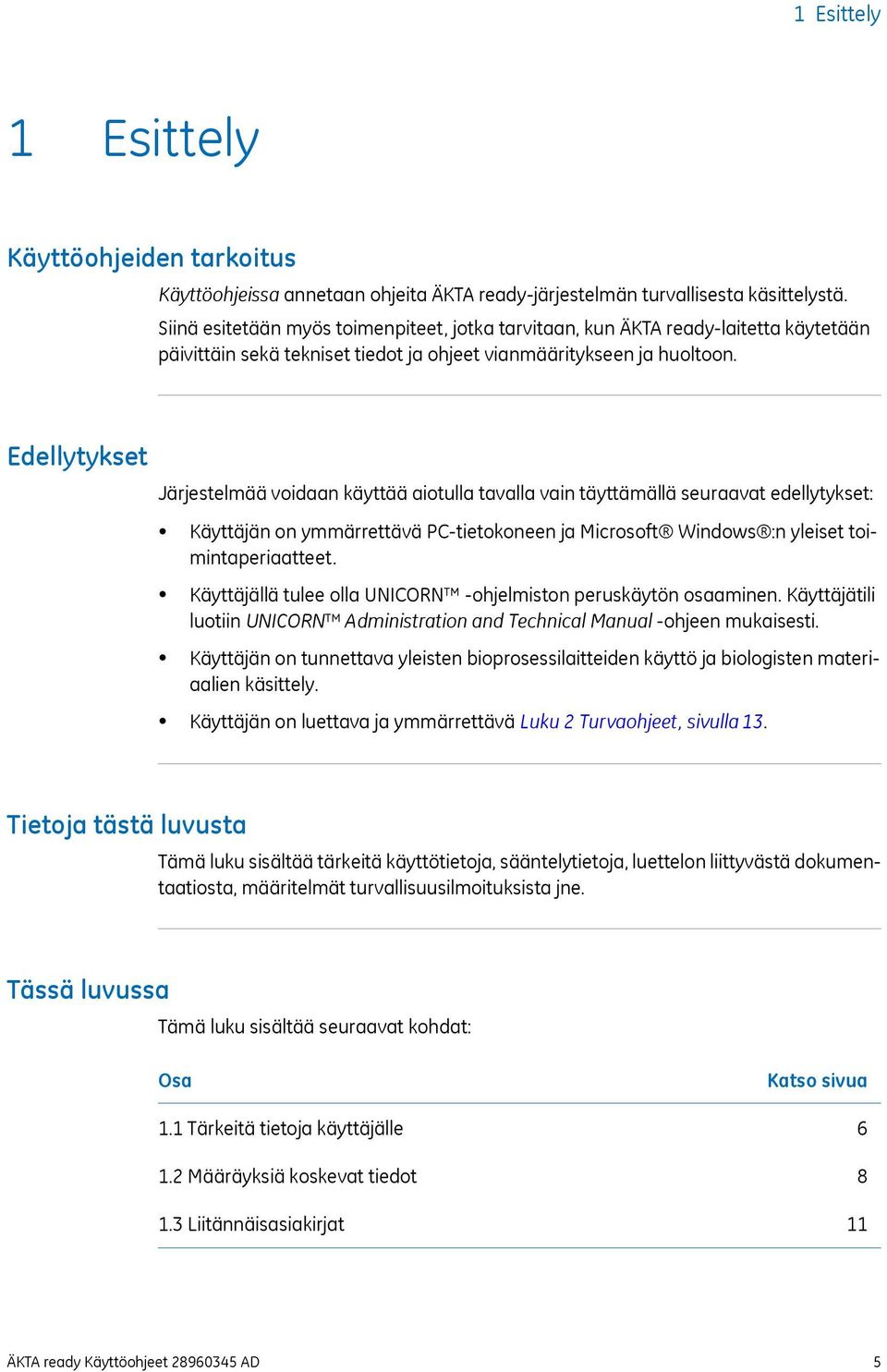 Edellytykset Järjestelmää voidaan käyttää aiotulla tavalla vain täyttämällä seuraavat edellytykset: Käyttäjän on ymmärrettävä PC-tietokoneen ja Microsoft Windows :n yleiset toimintaperiaatteet.