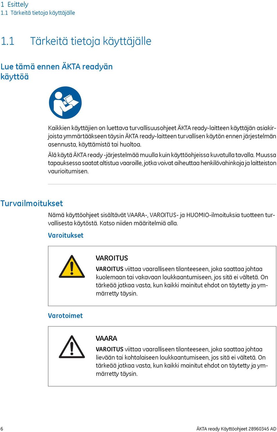 ready-laitteen turvallisen käytön ennen järjestelmän asennusta, käyttämistä tai huoltoa. Älä käytä ÄKTA ready -järjestelmää muulla kuin käyttöohjeissa kuvatulla tavalla.
