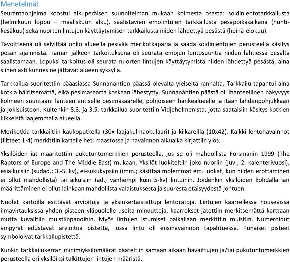 Tavoitteena oli selvittää onko alueella pesivää merikotkaparia ja saada soidinlentojen perusteella käsitys pesän sijainnista.