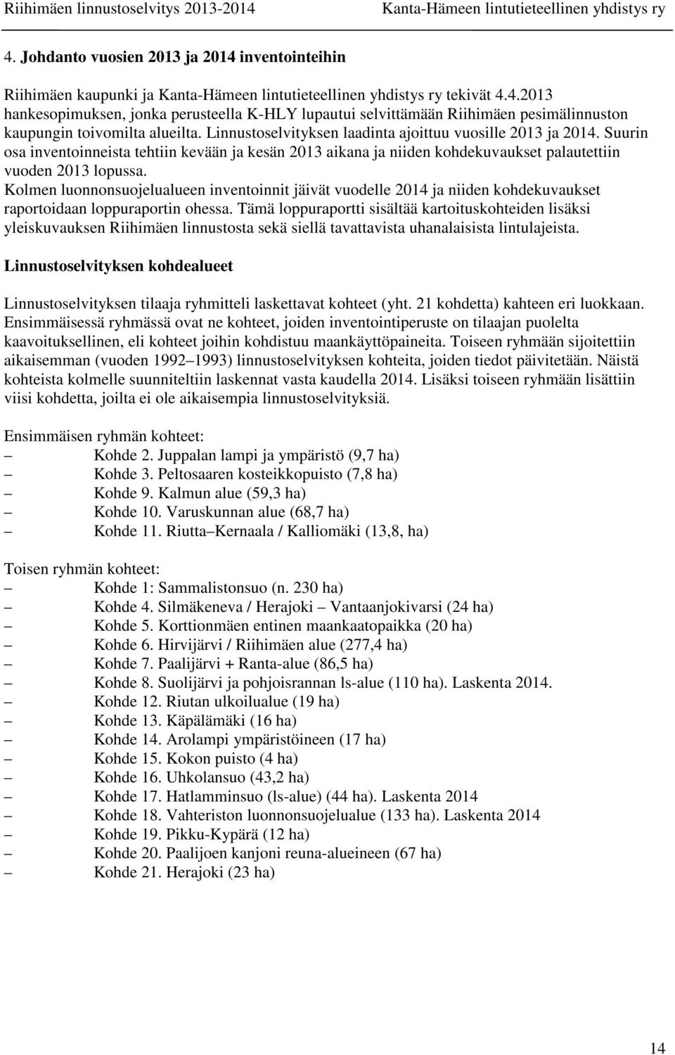 Kolmen luonnonsuojelualueen inventoinnit jäivät vuodelle 2014 ja niiden kohdekuvaukset raportoidaan loppuraportin ohessa.