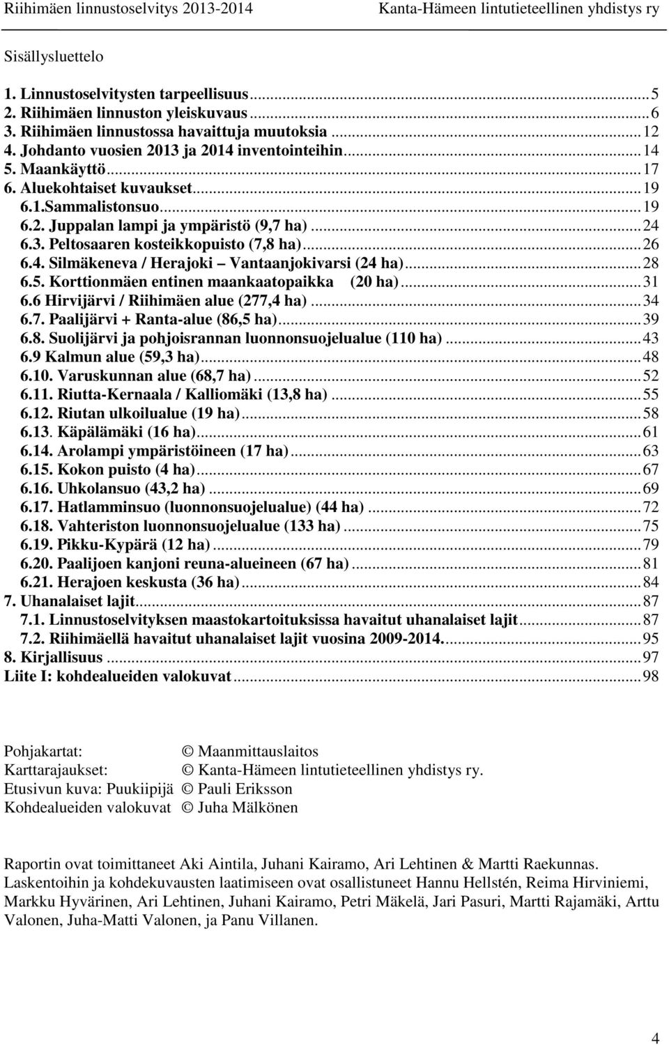 .. 28 6.5. Korttionmäen entinen maankaatopaikka (20 ha)... 31 6.6 Hirvijärvi / Riihimäen alue (277,4 ha)... 34 6.7. Paalijärvi + Ranta-alue (86,5 ha)... 39 6.8. Suolijärvi ja pohjoisrannan luonnonsuojelualue (110 ha).