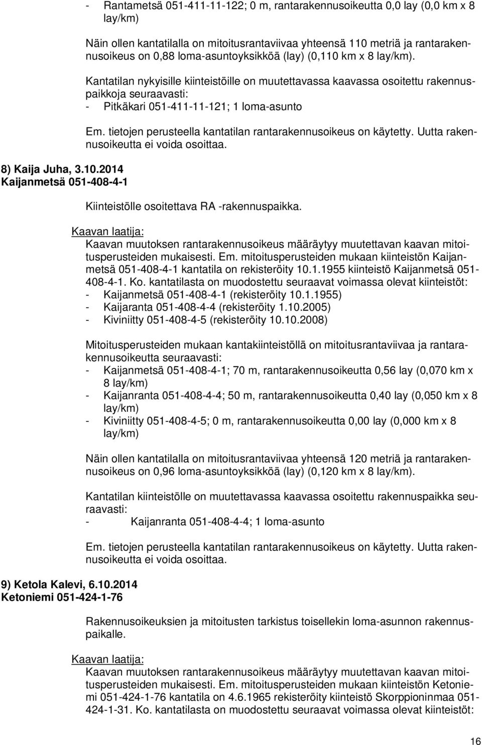 2014 Ketoniemi 051-424-1-76 - Rantametsä 051-411-11-122; 0 m, rantarakennusoikeutta 0,0 lay (0,0 km x 8 lay/km) Näin ollen kantatilalla on mitoitusrantaviivaa yhteensä 110 metriä ja