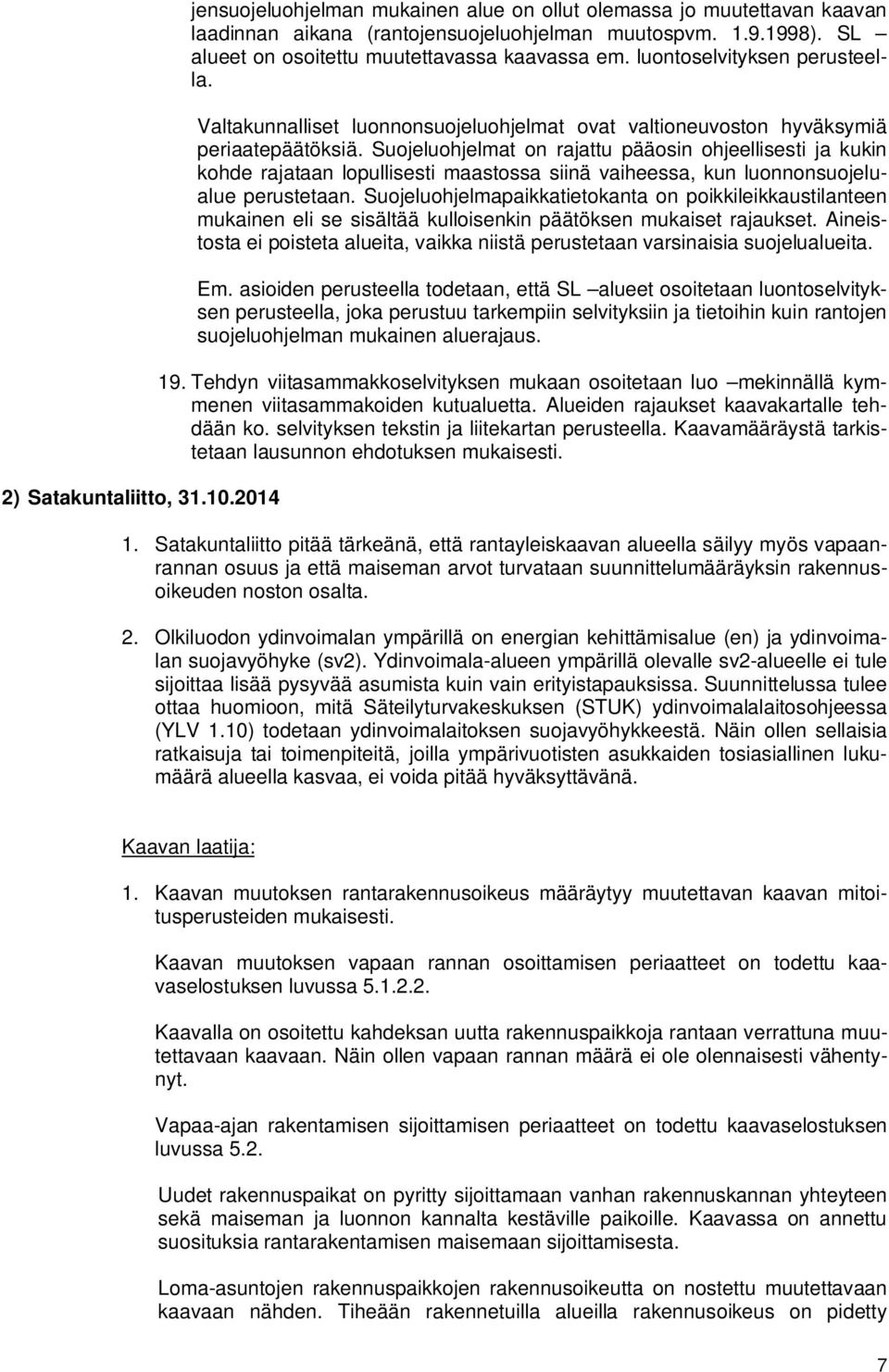 Suojeluohjelmat on rajattu pääosin ohjeellisesti ja kukin kohde rajataan lopullisesti maastossa siinä vaiheessa, kun luonnonsuojelualue perustetaan.