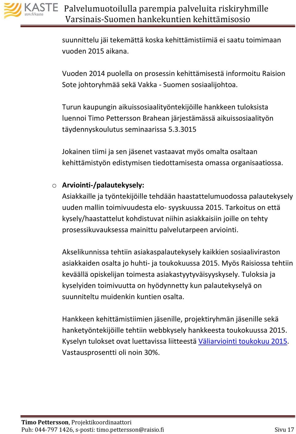 Turun kaupungin aikuissosiaalityöntekijöille hankkeen tuloksista luennoi Timo Pettersson Brahean järjestämässä aikuissosiaalityön täydennyskoulutus seminaarissa 5.3.