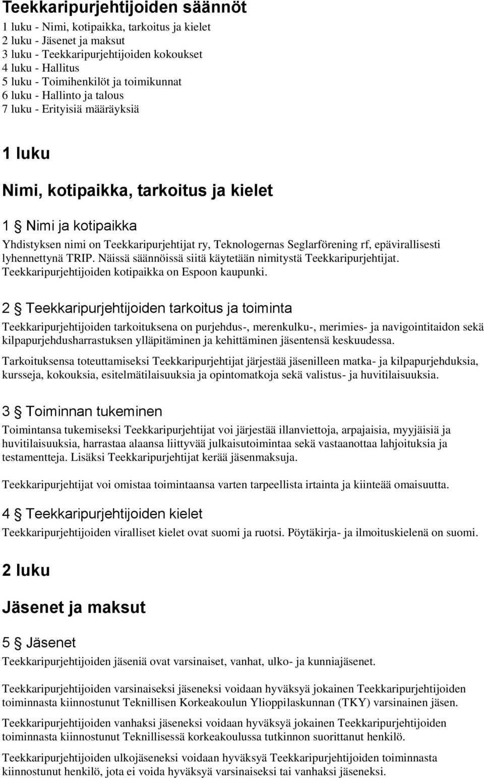 Seglarförening rf, epävirallisesti lyhennettynä TRIP. Näissä säännöissä siitä käytetään nimitystä Teekkaripurjehtijat. Teekkaripurjehtijoiden kotipaikka on Espoon kaupunki.