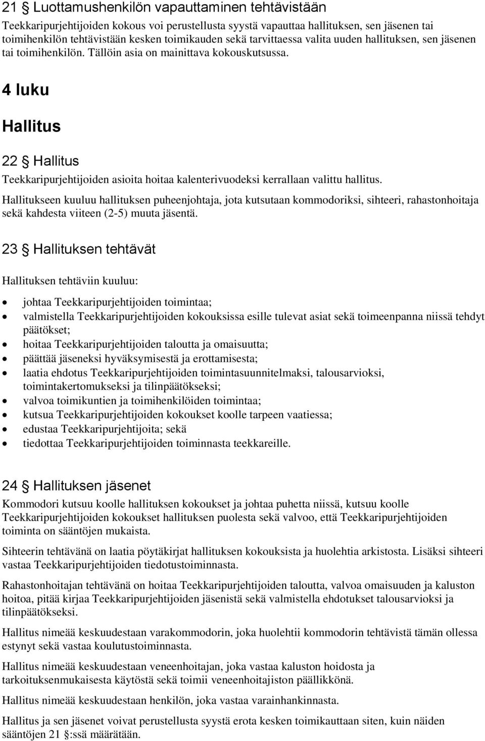 4 luku Hallitus 22 Hallitus Teekkaripurjehtijoiden asioita hoitaa kalenterivuodeksi kerrallaan valittu hallitus.