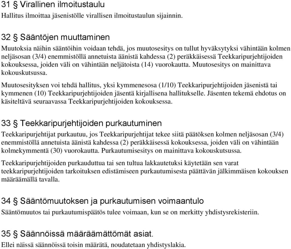 peräkkäisessä Teekkaripurjehtijoiden kokouksessa, joiden väli on vähintään neljätoista (14) vuorokautta. Muutosesitys on mainittava kokouskutsussa.