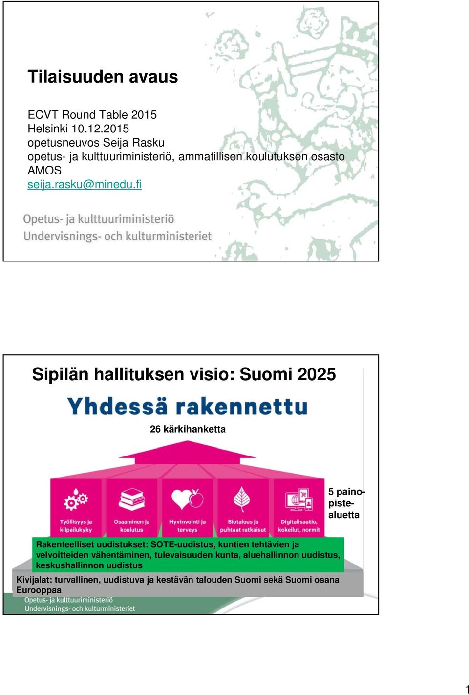 fi Sipilän hallituksen visio: Suomi 2025 26 kärkihanketta 5 painopistealuetta Rakenteelliset uudistukset: SOTE-uudistus,