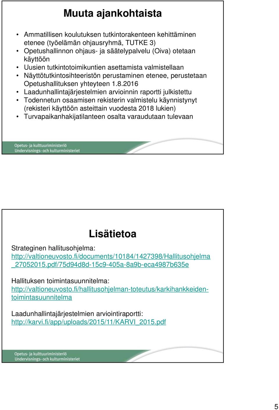 2016 Laadunhallintajärjestelmien arvioinnin raportti julkistettu Todennetun osaamisen rekisterin valmistelu käynnistynyt (rekisteri käyttöön asteittain vuodesta 2018 lukien)