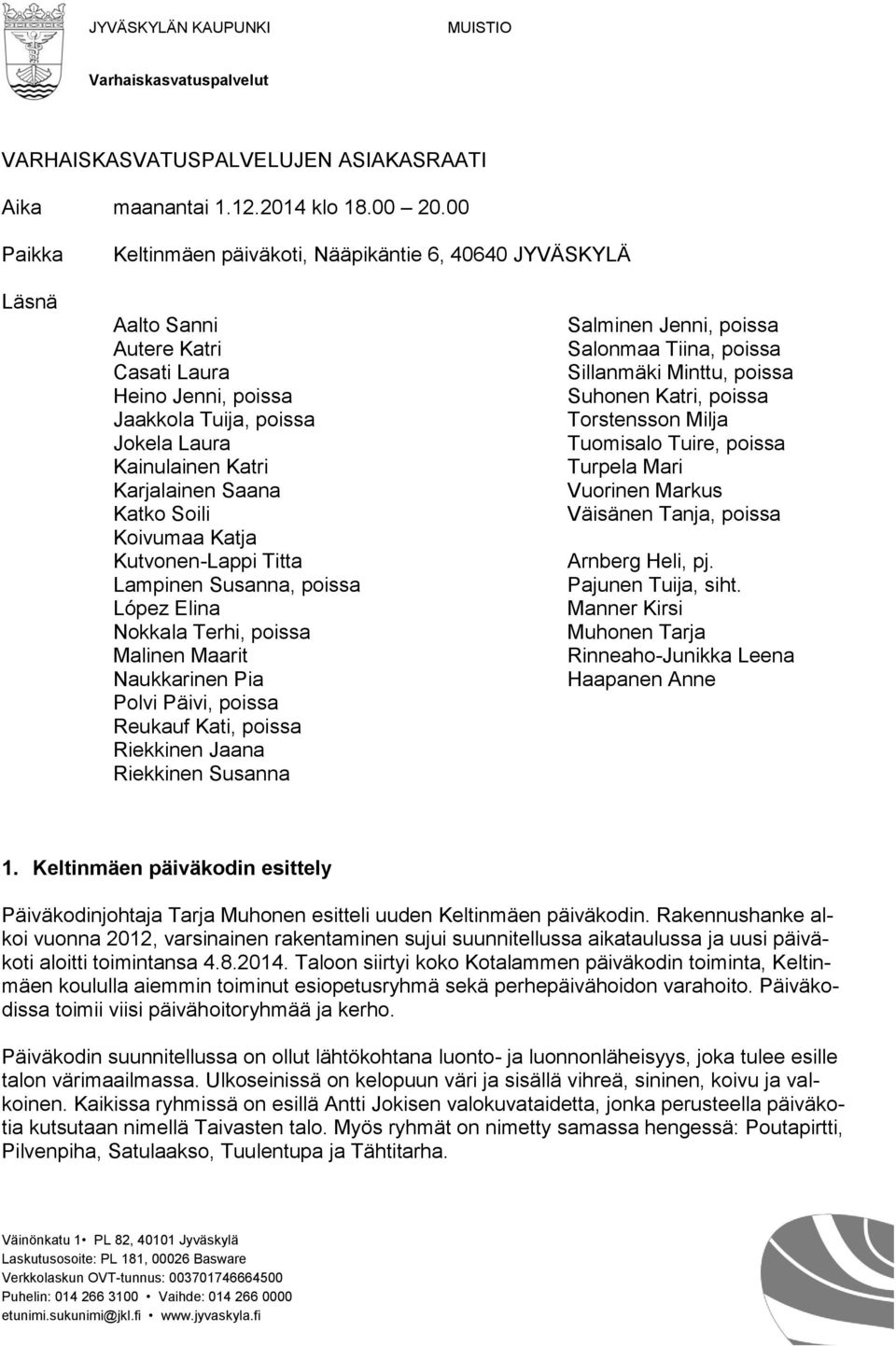 Katko Soili Koivumaa Katja Kutvonen-Lappi Titta Lampinen Susanna, poissa López Elina Nokkala Terhi, poissa Malinen Maarit Naukkarinen Pia Polvi Päivi, poissa Reukauf Kati, poissa Riekkinen Jaana
