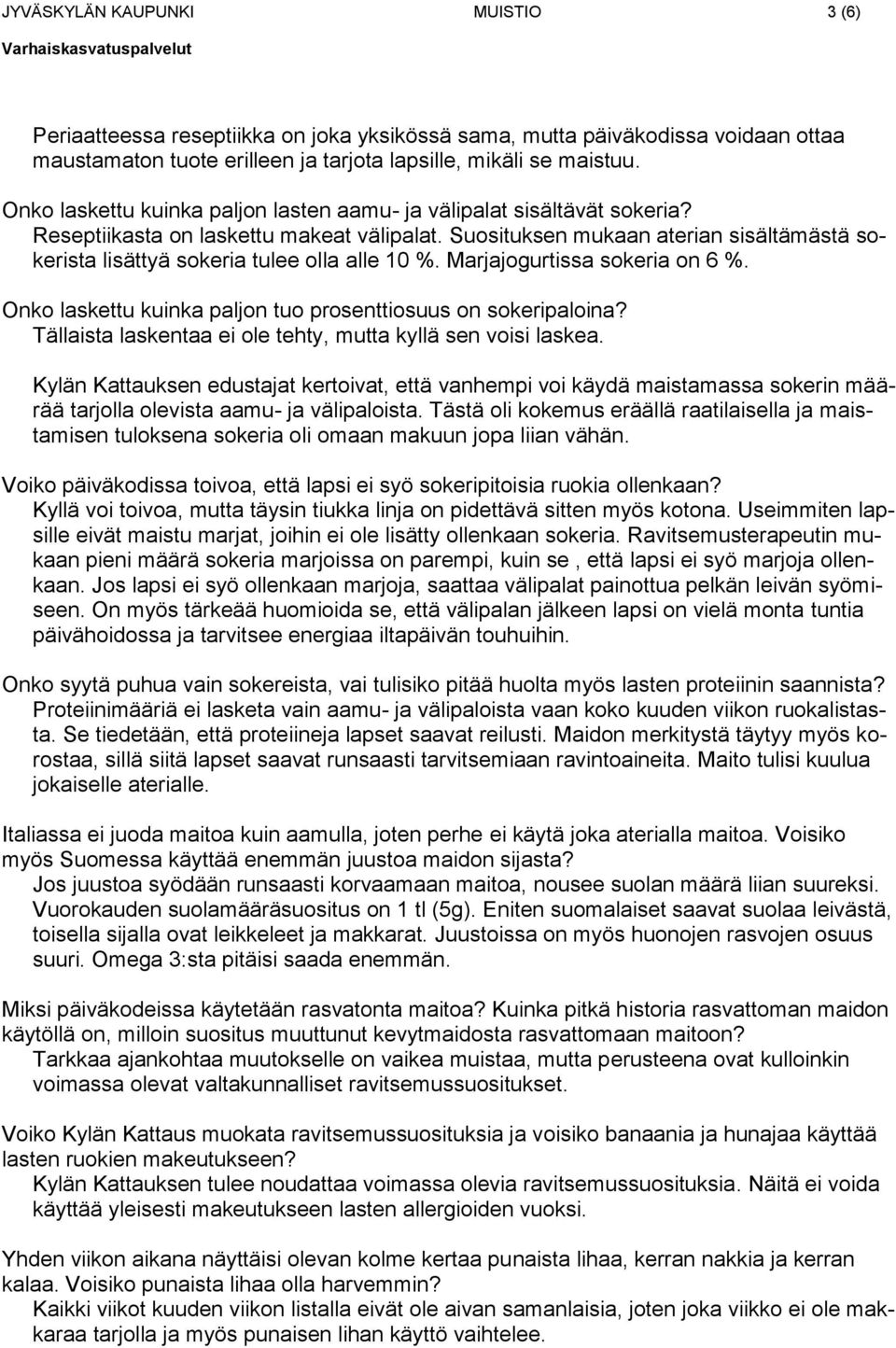 Suosituksen mukaan aterian sisältämästä sokerista lisättyä sokeria tulee olla alle 10 %. Marjajogurtissa sokeria on 6 %. Onko laskettu kuinka paljon tuo prosenttiosuus on sokeripaloina?
