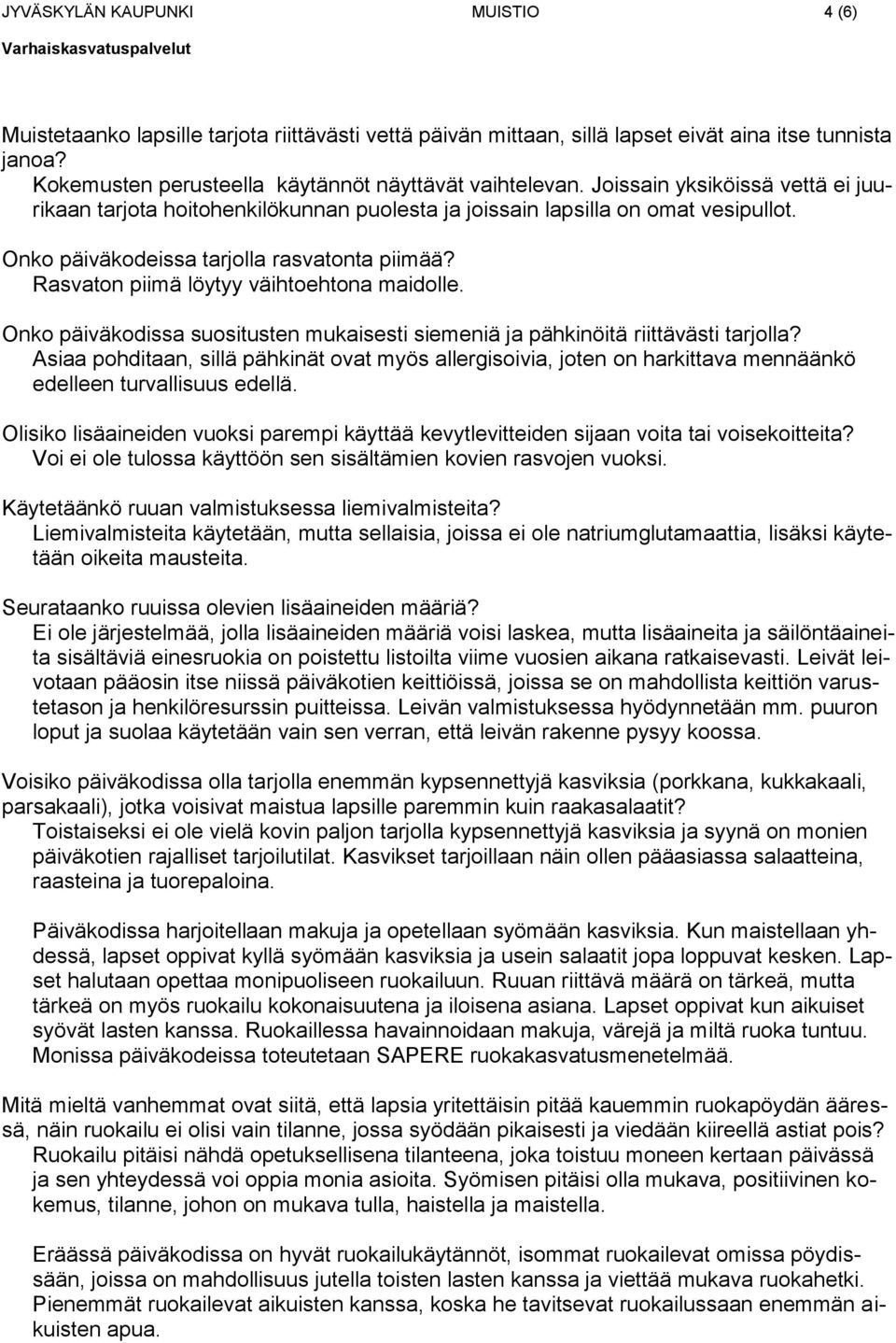 Rasvaton piimä löytyy väihtoehtona maidolle. Onko päiväkodissa suositusten mukaisesti siemeniä ja pähkinöitä riittävästi tarjolla?