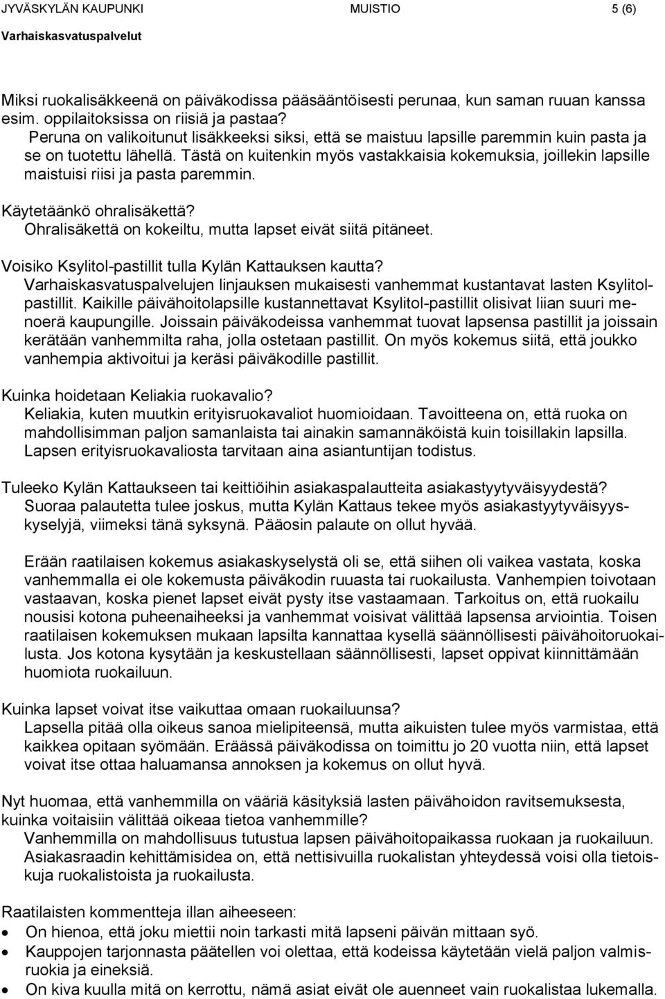 Tästä on kuitenkin myös vastakkaisia kokemuksia, joillekin lapsille maistuisi riisi ja pasta paremmin. Käytetäänkö ohralisäkettä? Ohralisäkettä on kokeiltu, mutta lapset eivät siitä pitäneet.