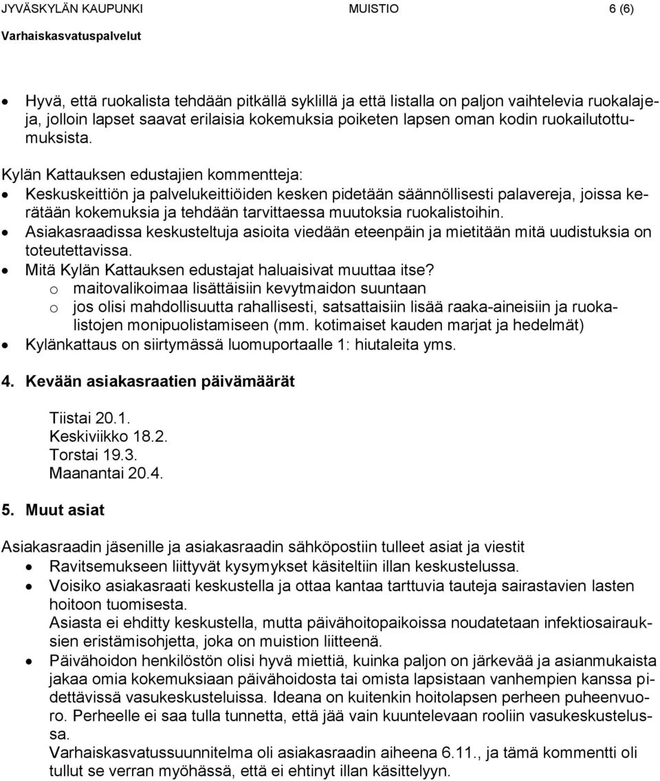 Kylän Kattauksen edustajien kommentteja: Keskuskeittiön ja palvelukeittiöiden kesken pidetään säännöllisesti palavereja, joissa kerätään kokemuksia ja tehdään tarvittaessa muutoksia ruokalistoihin.
