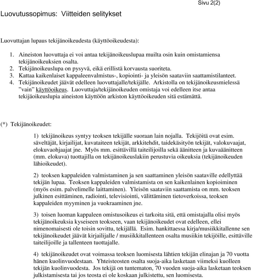 Kattaa kaikenlaiset kappaleenvalmistus-, kopiointi- ja yleisön saataviin saattamistilanteet. 4. Tekijänoikeudet jäävät edelleen luovuttajalle/tekijälle.