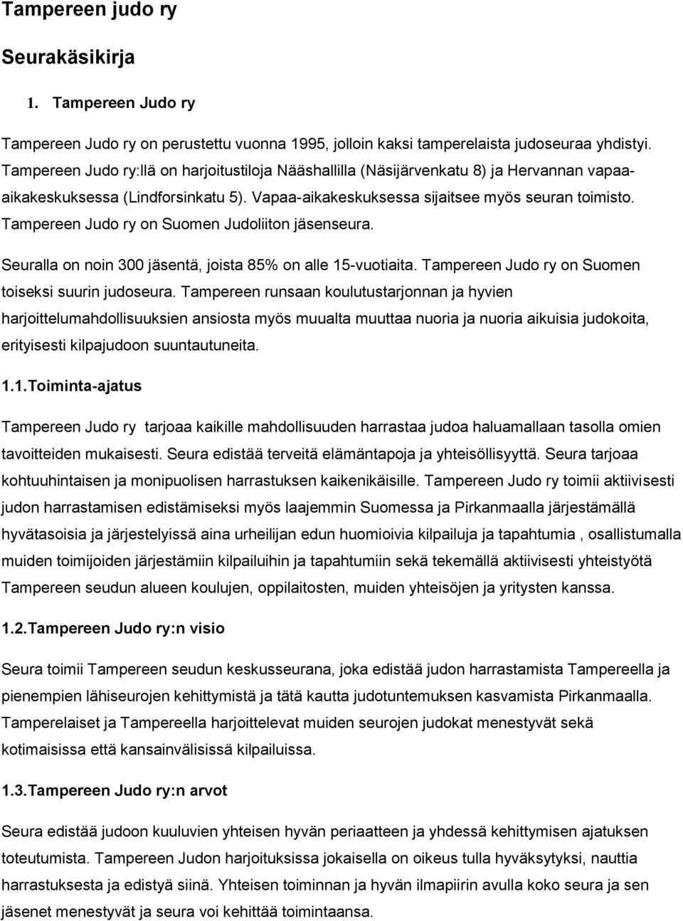 Tampereen Judo ry on Suomen Judoliiton jäsenseura. Seuralla on noin 300 jäsentä, joista 85% on alle 15-vuotiaita. Tampereen Judo ry on Suomen toiseksi suurin judoseura.