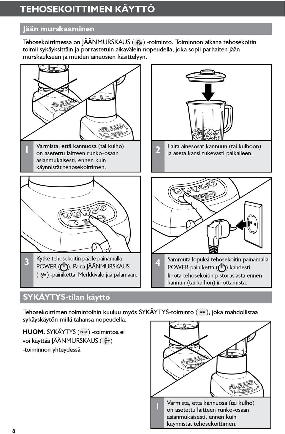 1 Varmista, että kannuosa (tai kulho) on asetettu laitteen runko-osaan asianmukaisesti, ennen kuin käynnistät tehosekoittimen.