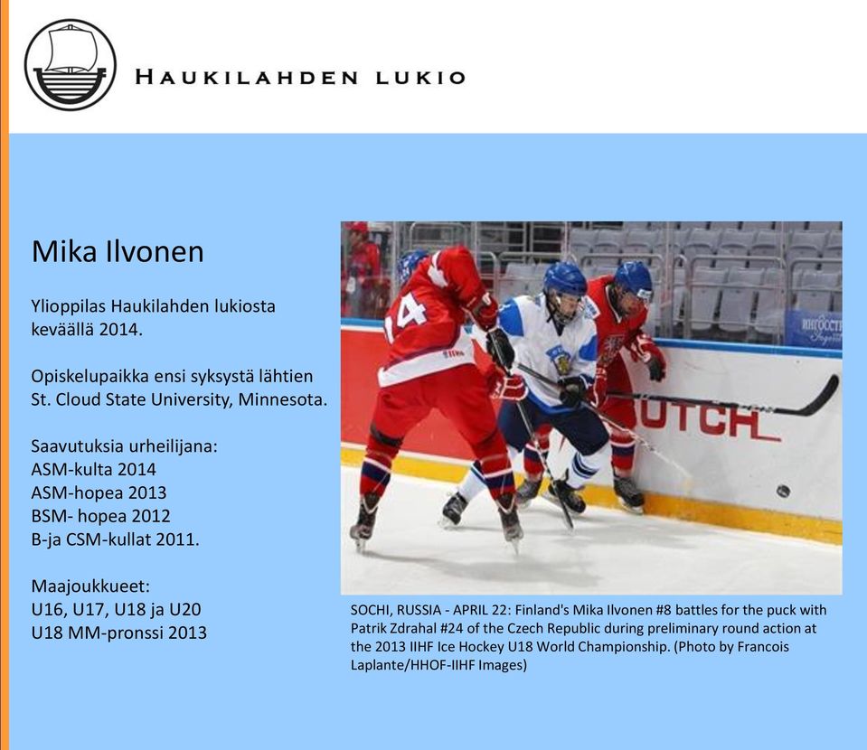 Maajoukkueet: U16, U17, U18 ja U20 U18 MM-pronssi 2013 SOCHI, RUSSIA - APRIL 22: Finland's Mika Ilvonen #8 battles for the puck with