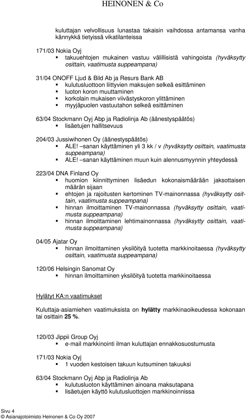 myyjäpuolen vastuutahon selkeä esittäminen 63/04 Stockmann Oyj Abp ja Radiolinja Ab (äänestyspäätös) lisäetujen hallitsevuus 204/03 Jussiwihonen Oy (äänestyspäätös) ALE!